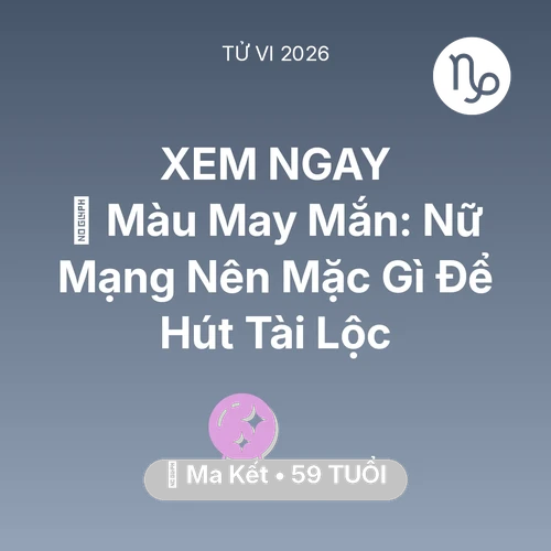 Tử vi Ma Kết sinh năm 1967 trong năm 2026: 🍀 Màu May Mắn: Nữ Mạng Ma Kết Nên Mặc Gì Để Hút Tài Lộc
