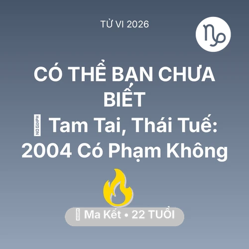 Xem tử vi Ma Kết sinh năm 2004 : 👹 Tam Tai, Thái Tuế: Ma Kết 2004 Có Phạm Không