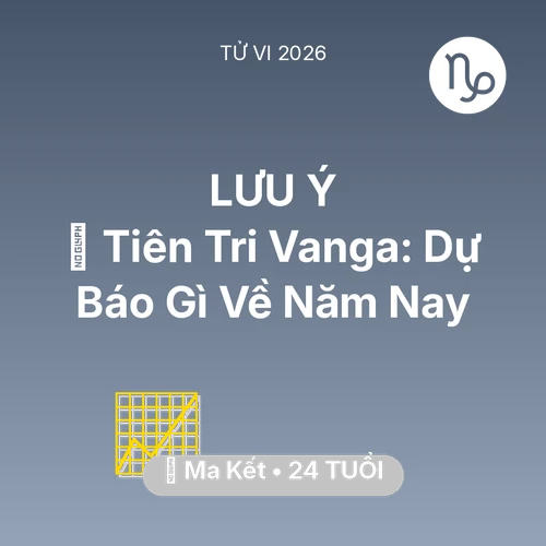 Tử vi Ma Kết sinh năm 2002 trong năm 2026: 🔮 Tiên Tri Vanga: Dự Báo Gì Về Ma Kết Năm Nay