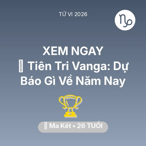 Tử vi Ma Kết sinh năm 2000 trong năm 2026: 🔮 Tiên Tri Vanga: Dự Báo Gì Về Ma Kết Năm Nay