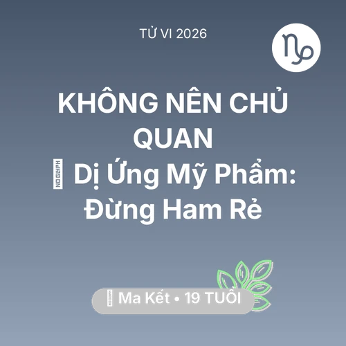 Vận hạn Ma Kết sinh năm 2007 trong năm (2026): 💄 Dị Ứng Mỹ Phẩm: Ma Kết Đừng Ham Rẻ