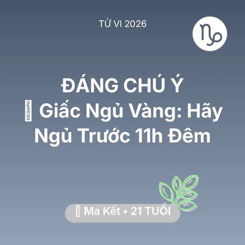 Tử vi Ma Kết sinh năm 2005 trong năm 2026: 🗝️ Giấc Ngủ Vàng: Ma Kết Hãy Ngủ Trước 11h Đêm
