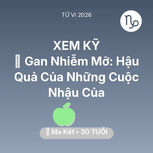 Vận hạn Ma Kết sinh năm 1996 trong năm (2026): 🍷 Gan Nhiễm Mỡ: Hậu Quả Của Những Cuộc Nhậu Của Ma Kết
