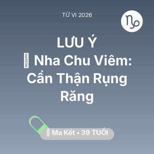 Tử vi Ma Kết sinh năm 1987 trong năm 2026: 🦷 Nha Chu Viêm: Ma Kết Cẩn Thận Rụng Răng