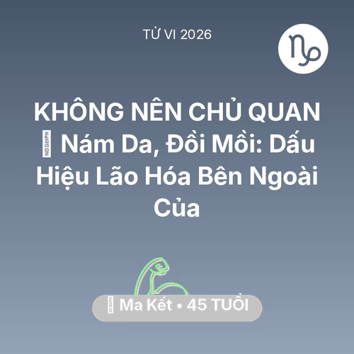 Vận hạn Ma Kết sinh năm 1981 trong năm (2026): 👵 Nám Da, Đồi Mồi: Dấu Hiệu Lão Hóa Bên Ngoài Của Ma Kết