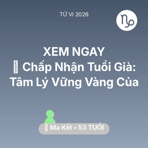 Vận hạn Ma Kết sinh năm 1973 trong năm (2026): 🕊️ Chấp Nhận Tuổi Già: Tâm Lý Vững Vàng Của Ma Kết
