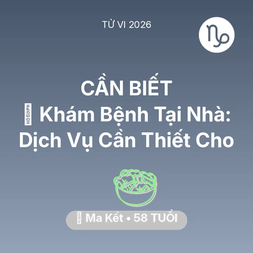 Vận hạn Ma Kết sinh năm 1968 trong năm (2026): 🌟 Khám Bệnh Tại Nhà: Dịch Vụ Cần Thiết Cho Ma Kết