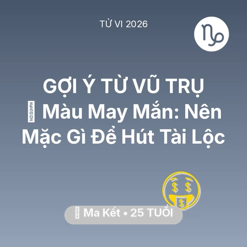 Vận hạn Ma Kết sinh năm 2001 trong năm (2026): 🍀 Màu May Mắn: Ma Kết Nên Mặc Gì Để Hút Tài Lộc