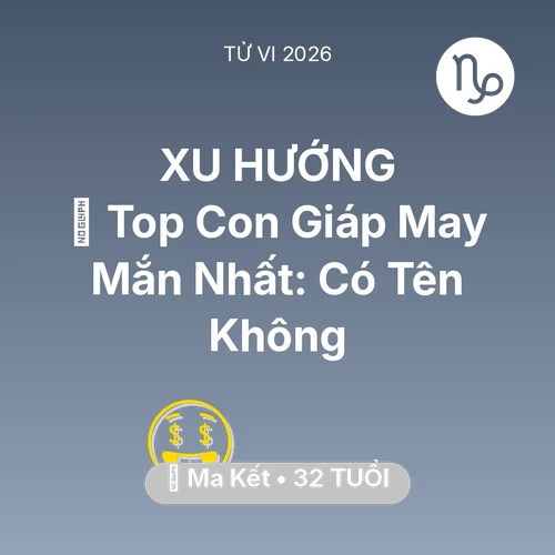 Tử vi Ma Kết sinh năm 1994 trong năm 2026: 🏆 Top Con Giáp May Mắn Nhất: Có Tên Ma Kết Không