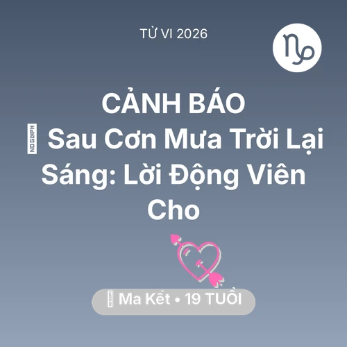 Vận hạn Ma Kết sinh năm 2007 trong năm (2026): 🌈 Sau Cơn Mưa Trời Lại Sáng: Lời Động Viên Cho Ma Kết