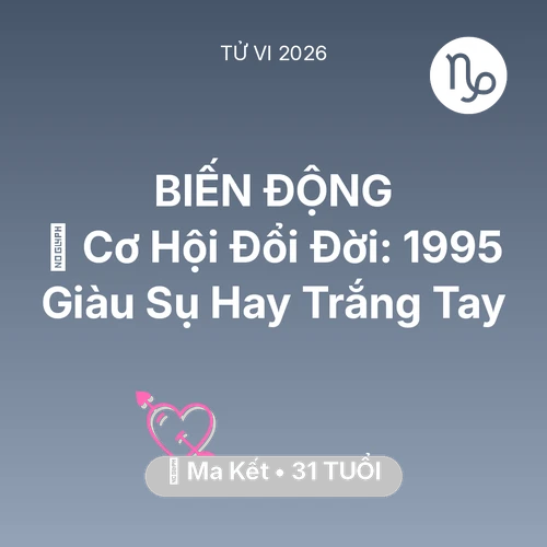 Tử vi Ma Kết sinh năm 1995 trong năm 2026: 💰 Cơ Hội Đổi Đời: Ma Kết 1995 Giàu Sụ Hay Trắng Tay