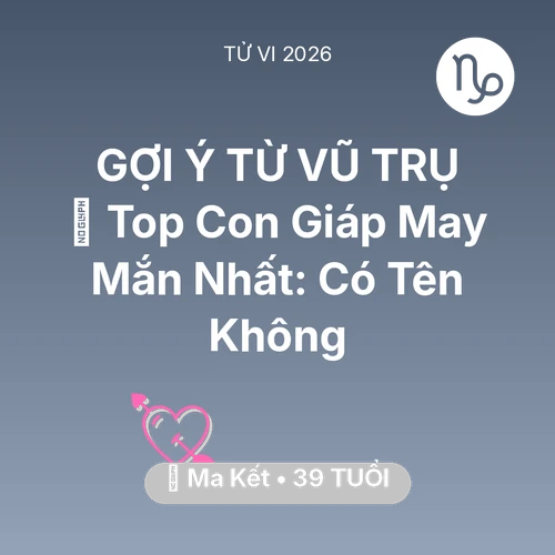 Tử vi Ma Kết sinh năm 1987 trong năm 2026: 🏆 Top Con Giáp May Mắn Nhất: Có Tên Ma Kết Không