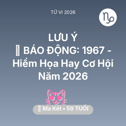 Tử vi Ma Kết sinh năm 1967 trong năm 2026: 🚨 BÁO ĐỘNG: Ma Kết 1967 - Hiểm Họa Hay Cơ Hội Năm 2026