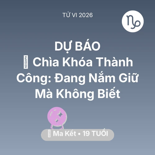 Vận hạn Ma Kết sinh năm 2007 trong năm (2026): 🗝️ Chìa Khóa Thành Công: Ma Kết Đang Nắm Giữ Mà Không Biết