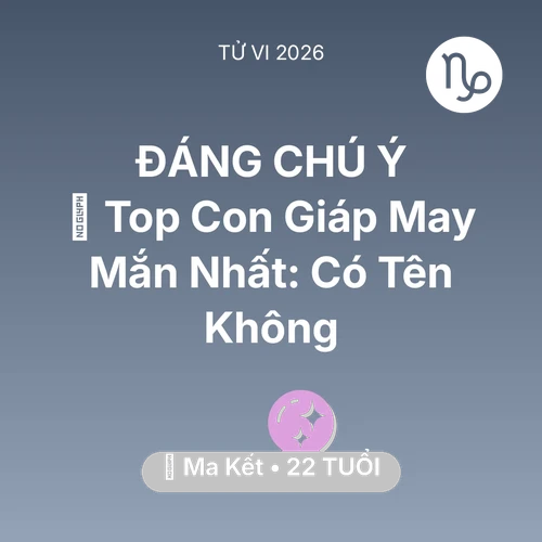 Vận hạn Ma Kết sinh năm 2004 trong năm (2026): 🏆 Top Con Giáp May Mắn Nhất: Có Tên Ma Kết Không
