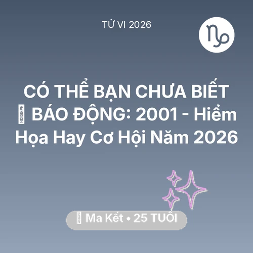 Xem tử vi Ma Kết sinh năm 2001 : 🚨 BÁO ĐỘNG: Ma Kết 2001 - Hiểm Họa Hay Cơ Hội Năm 2026