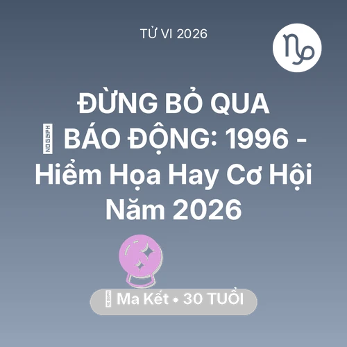 Vận hạn Ma Kết sinh năm 1996 trong năm (2026): 🚨 BÁO ĐỘNG: Ma Kết 1996 - Hiểm Họa Hay Cơ Hội Năm 2026