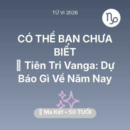 Tử vi Ma Kết sinh năm 1976 trong năm 2026: 🔮 Tiên Tri Vanga: Dự Báo Gì Về Ma Kết Năm Nay