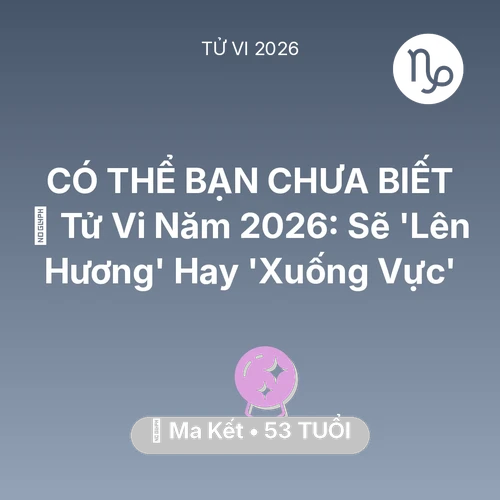Tử vi Ma Kết sinh năm 1973 trong năm 2026: 🔥 Tử Vi Năm 2026: Ma Kết Sẽ 'Lên Hương' Hay 'Xuống Vực'