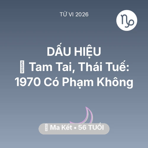 Vận hạn Ma Kết sinh năm 1970 trong năm (2026): 👹 Tam Tai, Thái Tuế: Ma Kết 1970 Có Phạm Không