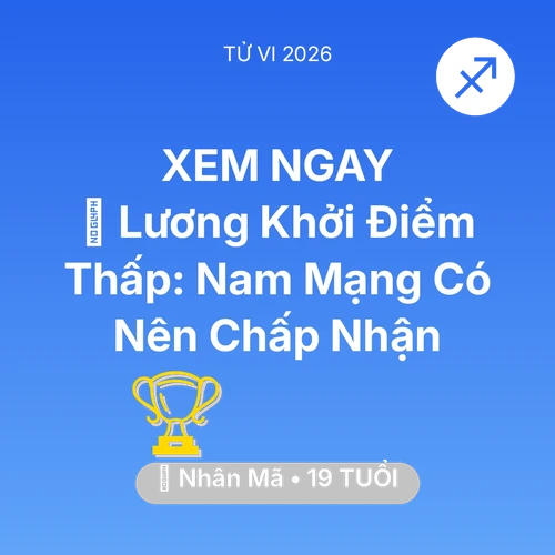 Tử vi Nhân Mã sinh năm 2007 trong năm 2026: 📉 Lương Khởi Điểm Thấp: Nam Mạng Nhân Mã Có Nên Chấp Nhận