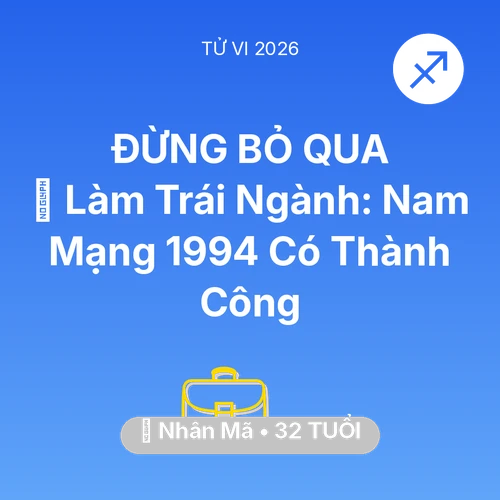 Tử vi Nhân Mã sinh năm 1994 trong năm 2026: 💼 Làm Trái Ngành: Nam Mạng Nhân Mã 1994 Có Thành Công