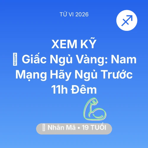 Vận hạn Nhân Mã sinh năm 2007 trong năm (2026): 🗝️ Giấc Ngủ Vàng: Nam Mạng Nhân Mã Hãy Ngủ Trước 11h Đêm