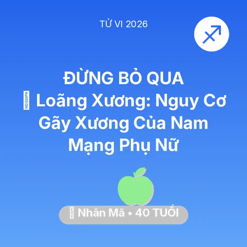 Tử vi Nhân Mã sinh năm 1986 trong năm 2026: 🦴 Loãng Xương: Nguy Cơ Gãy Xương Của Nam Mạng Nhân Mã Phụ Nữ