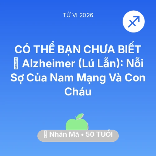 Vận hạn Nhân Mã sinh năm 1976 trong năm (2026): 👵 Alzheimer (Lú Lẫn): Nỗi Sợ Của Nam Mạng Nhân Mã Và Con Cháu
