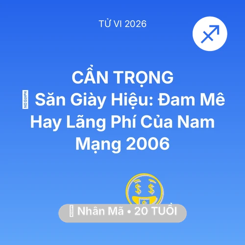 Vận hạn Nhân Mã sinh năm 2006 trong năm (2026): 👟 Săn Giày Hiệu: Đam Mê Hay Lãng Phí Của Nam Mạng Nhân Mã 2006
