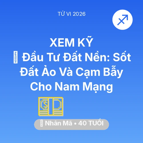 Tử vi Nhân Mã sinh năm 1986 trong năm 2026: 🏘️ Đầu Tư Đất Nền: Sốt Đất Ảo Và Cạm Bẫy Cho Nam Mạng Nhân Mã
