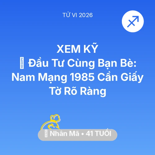 Tử vi Nhân Mã sinh năm 1985 trong năm 2026: 🤝 Đầu Tư Cùng Bạn Bè: Nam Mạng Nhân Mã 1985 Cần Giấy Tờ Rõ Ràng