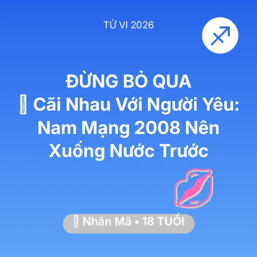 Xem tử vi Nhân Mã sinh năm 2008 Nam Mạng: 💢 Cãi Nhau Với Người Yêu: Nam Mạng Nhân Mã 2008 Nên Xuống Nước Trước