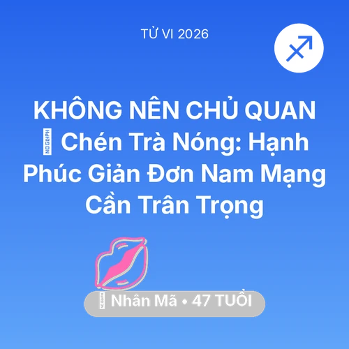 Vận hạn Nhân Mã sinh năm 1979 trong năm (2026): 🍵 Chén Trà Nóng: Hạnh Phúc Giản Đơn Nam Mạng Nhân Mã Cần Trân Trọng