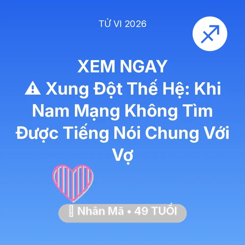 Tử vi Nhân Mã sinh năm 1977 trong năm 2026: ⚠️ Xung Đột Thế Hệ: Khi Nam Mạng Nhân Mã Không Tìm Được Tiếng Nói Chung Với Vợ