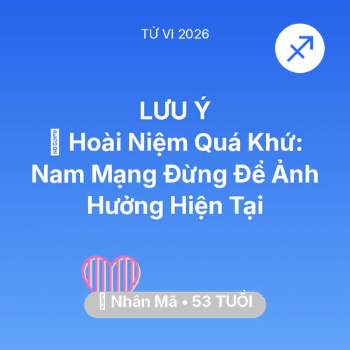 Vận hạn Nhân Mã sinh năm 1973 trong năm (2026): 🕰️ Hoài Niệm Quá Khứ: Nam Mạng Nhân Mã Đừng Để Ảnh Hưởng Hiện Tại