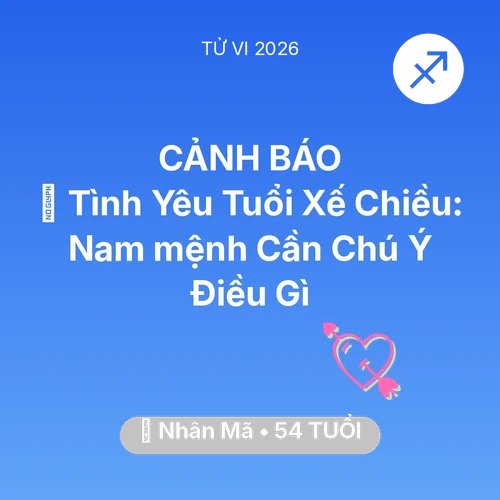 Vận hạn Nhân Mã sinh năm 1972 trong năm (2026): 🌹 Tình Yêu Tuổi Xế Chiều: Nam mệnh Nhân Mã Cần Chú Ý Điều Gì