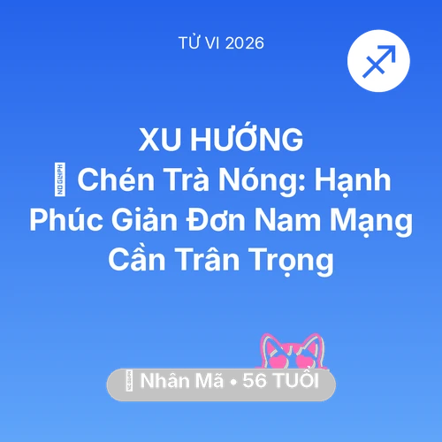 Tử vi Nhân Mã sinh năm 1970 trong năm 2026: 🍵 Chén Trà Nóng: Hạnh Phúc Giản Đơn Nam Mạng Nhân Mã Cần Trân Trọng