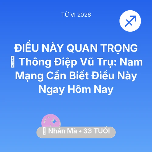 Tử vi Nhân Mã sinh năm 1993 trong năm 2026: 🌌 Thông Điệp Vũ Trụ: Nam Mạng Nhân Mã Cần Biết Điều Này Ngay Hôm Nay