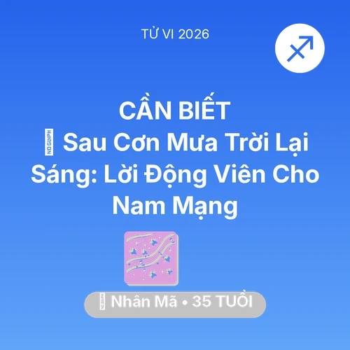 Vận hạn Nhân Mã sinh năm 1991 trong năm (2026): 🌈 Sau Cơn Mưa Trời Lại Sáng: Lời Động Viên Cho Nam Mạng Nhân Mã