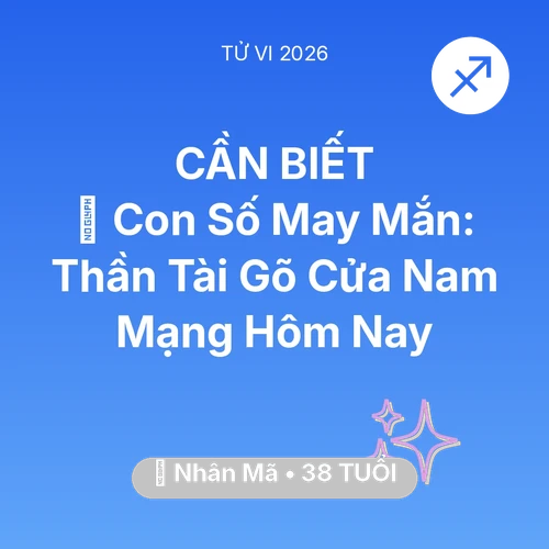 Tử vi Nhân Mã sinh năm 1988 trong năm 2026: 🌟 Con Số May Mắn: Thần Tài Gõ Cửa Nam Mạng Nhân Mã Hôm Nay