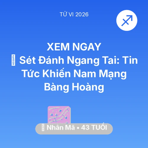 Tử vi Nhân Mã sinh năm 1983 trong năm 2026: ⚡ Sét Đánh Ngang Tai: Tin Tức Khiến Nam Mạng Nhân Mã Bàng Hoàng