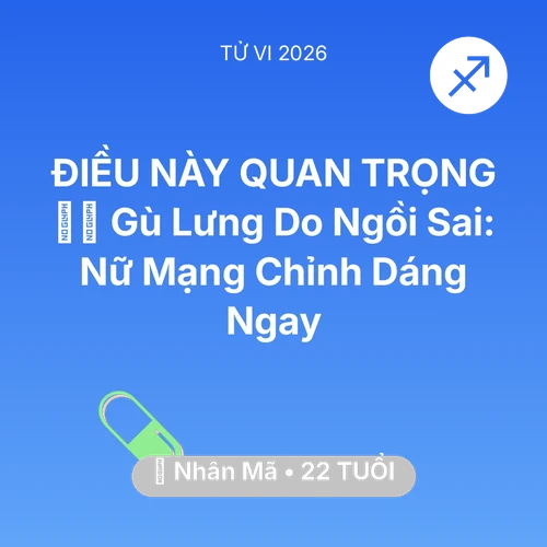 Tử vi Nhân Mã sinh năm 2004 trong năm 2026: 🧘‍♂️ Gù Lưng Do Ngồi Sai: Nữ Mạng Nhân Mã Chỉnh Dáng Ngay