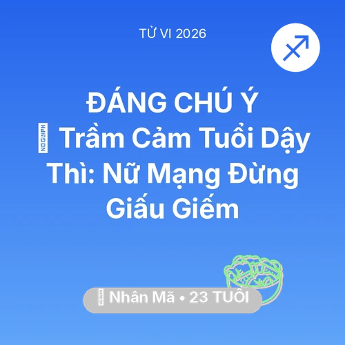 Vận hạn Nhân Mã sinh năm 2003 trong năm (2026): 📉 Trầm Cảm Tuổi Dậy Thì: Nữ Mạng Nhân Mã Đừng Giấu Giếm