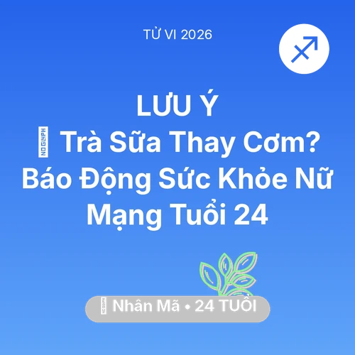 Tử vi Nhân Mã sinh năm 2002 trong năm 2026: 🥤 Trà Sữa Thay Cơm? Báo Động Sức Khỏe Nữ Mạng Nhân Mã Tuổi 24