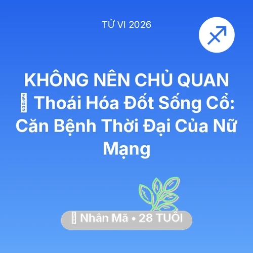Vận hạn Nhân Mã sinh năm 1998 trong năm (2026): 🦴 Thoái Hóa Đốt Sống Cổ: Căn Bệnh Thời Đại Của Nữ Mạng Nhân Mã