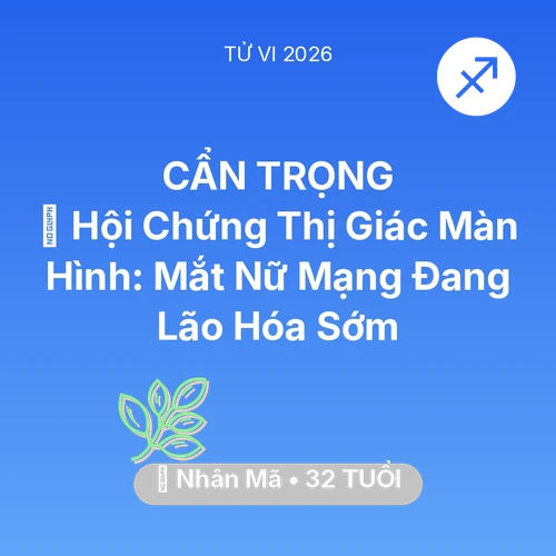 Xem tử vi Nhân Mã sinh năm 1994 Nữ Mạng: 👀 Hội Chứng Thị Giác Màn Hình: Mắt Nữ Mạng Nhân Mã Đang Lão Hóa Sớm