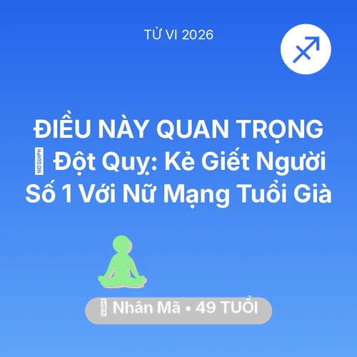 Vận hạn Nhân Mã sinh năm 1977 trong năm (2026): 🛑 Đột Quỵ: Kẻ Giết Người Số 1 Với Nữ Mạng Nhân Mã Tuổi Già