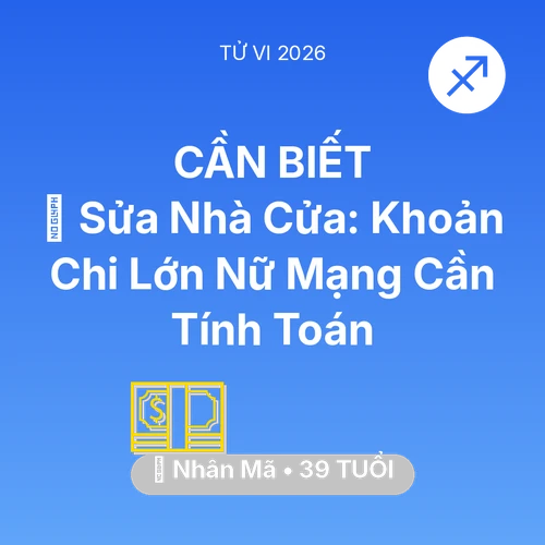 Tử vi Nhân Mã sinh năm 1987 trong năm 2026: 🏠 Sửa Nhà Cửa: Khoản Chi Lớn Nữ Mạng Nhân Mã Cần Tính Toán