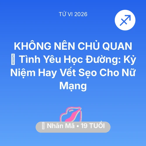 Tử vi Nhân Mã sinh năm 2007 trong năm 2026: 🎓 Tình Yêu Học Đường: Kỷ Niệm Hay Vết Sẹo Cho Nữ Mạng Nhân Mã